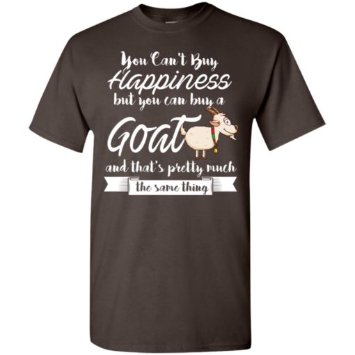 You cant buy happiness but you can buy goats t-shirt
