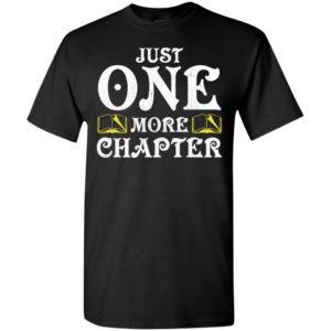 Just one more chapter t-shirt