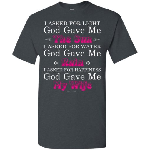 Funny shirt for husband i asked god for light and happiness god gave me my wife t-shirt