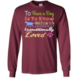 To have a dog is to know what’s unconditionally loved funfact dog lady long sleeve