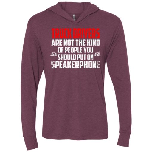 Truck drivers are not the kind of people you should put on speakerphone unisex hoodie