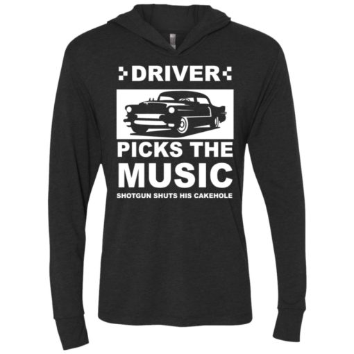 Driver picks the music shotgun shuts his cakehole car lover gift unisex hoodie