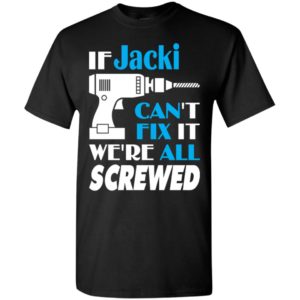 If jacki can’t fix it we all screwed jacki name gift ideas t-shirt