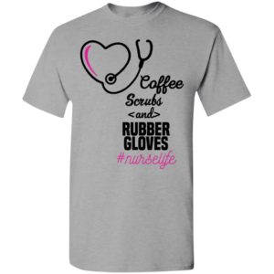 Coffee scrubs and rubber gloves nurse life t-shirt