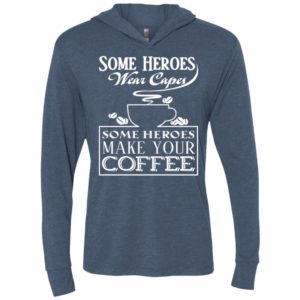 Some heroes wear capes some heroes make your coffee unisex hoodie