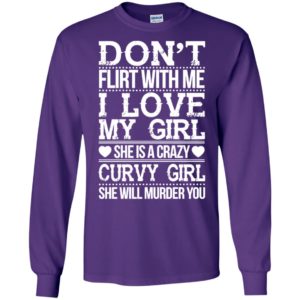Don’t flirt with me i love my girl she’s a crazy curvy girl she will murder you shirt hoodie sweater long sleeve