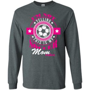 Im not yelling this is my soccer mom voice shirt proud soccer player mother long sleeve