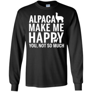Alpaca make me happy you not so much animals lover long sleeve