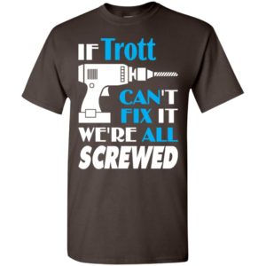 If trott can’t fix it we all screwed trott name gift ideas t-shirt