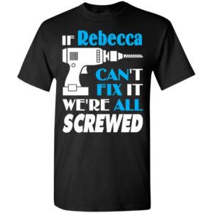 If rebecca can’t fix it we all screwed rebecca name gift ideas t-shirt