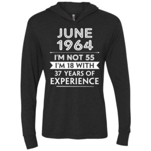 June 1964 im not 55 im 18 with 37 years of experience unisex hoodie