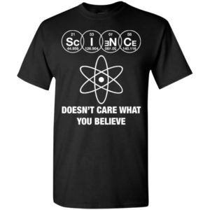 Science doesn’t care what you believe t-shirt
