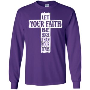Let your faith be bigger than your fears long sleeve