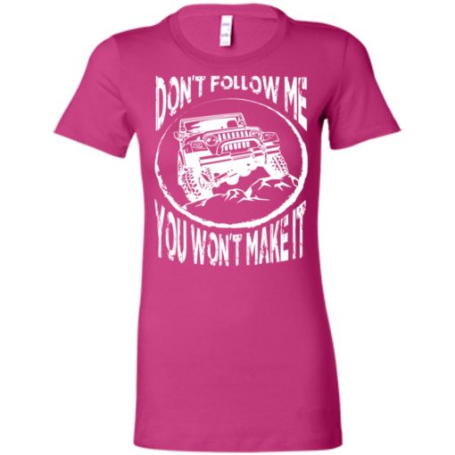 Dont follow jeep and me you wont make it women tee