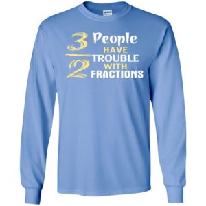 3 out of 2 people have trouble with fractions long sleeve