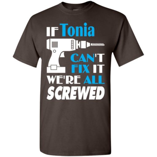 If tonia can’t fix it we all screwed tonia name gift ideas t-shirt