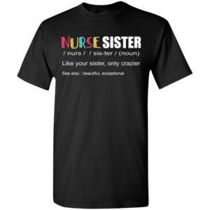Nurse sister like your sister only crazier see also beautiful exceptional t-shirt