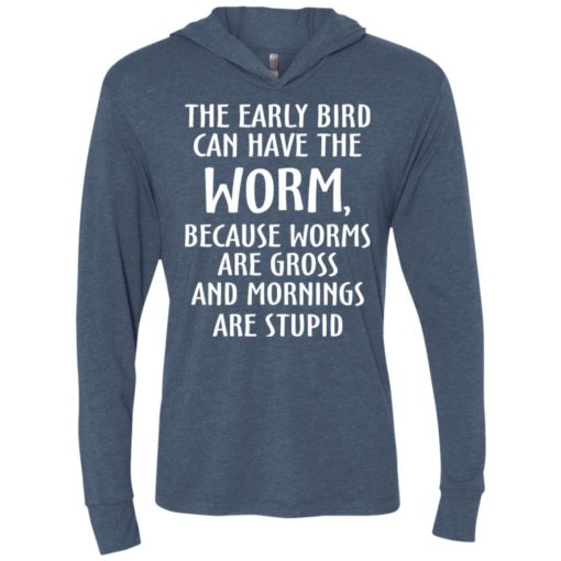 The early bird can have worm because mornings are stupid unisex hoodie