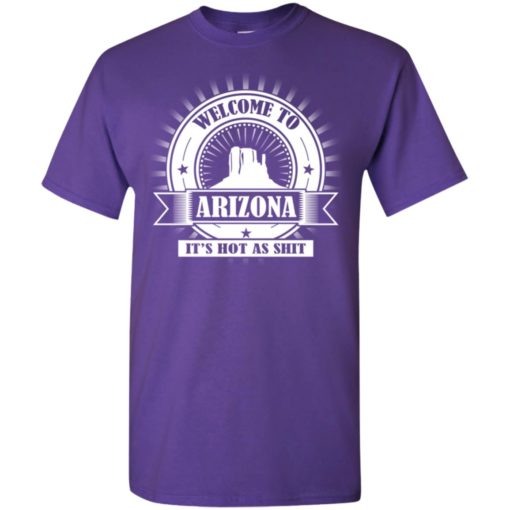Welcome to arizona its hot as shit t-shirt
