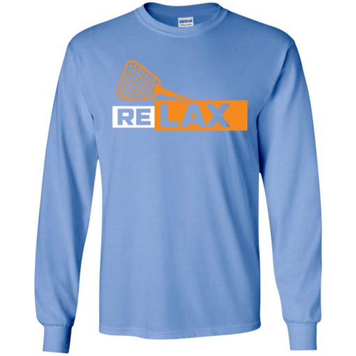 Shirt for lacrosse player relax lacrosse love play lacrosse long sleeve