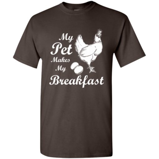My pet makes my breakfast funny chicken owner lover gift t-shirt