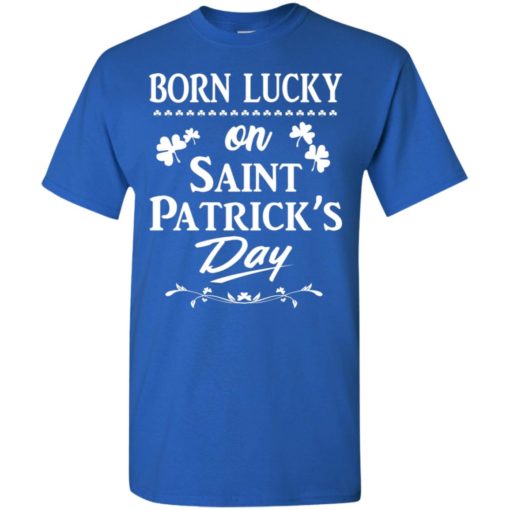Born lucky on st patricks day shirt – patrick day birthday t-shirt