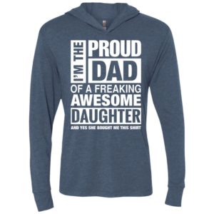 I’m proud dad of freaking awesome daughter she bought me this shirt unisex hoodie