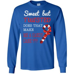 Sweet but twisted does that make me a candy cane long sleeve