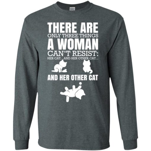 There are only three things a woman can’t resist her cat her other cat and other cats long sleeve