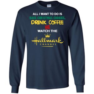All i want bake christmas cookies drink coffee and watch movie channel long sleeve