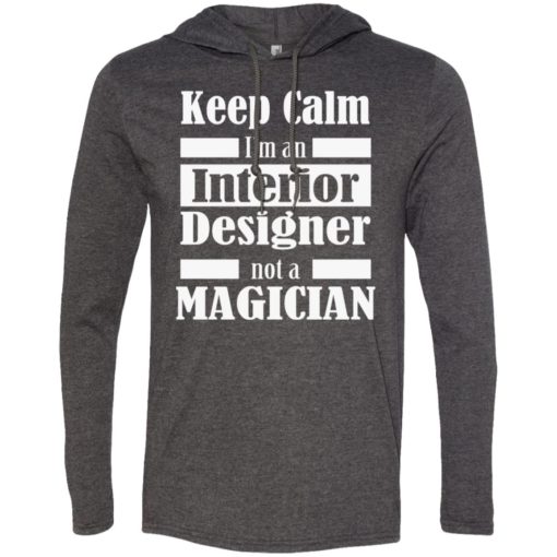 Keep calm im an interior designer long sleeve hoodie