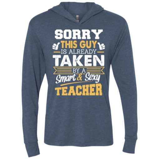 Sorry this guy is already taken by smart and sexy teacher unisex hoodie