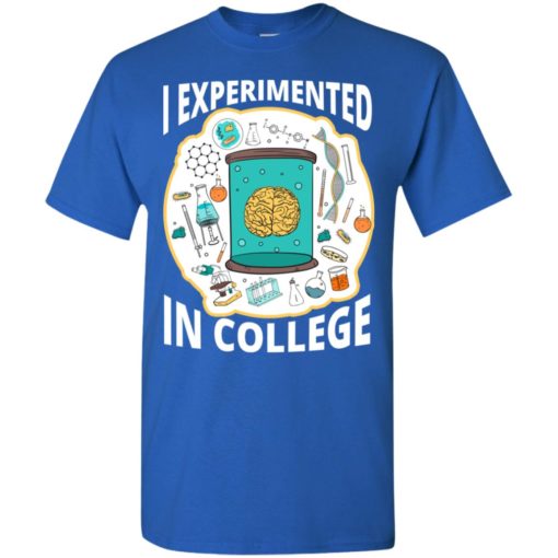 Chemistry major gift i experimented in college t-shirt