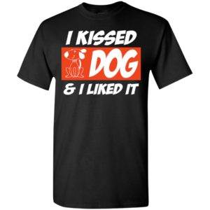 I kissed a dog and i liked it dog lover dogs owner gift t-shirt