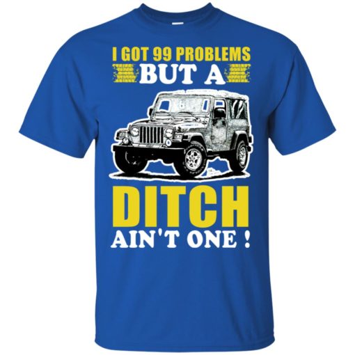 I got 99 problems but jeep t-shirt