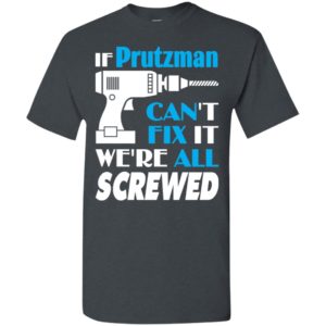 If prutzman can’t fix it we all screwed prutzman name gift ideas t-shirt