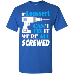 If loussert can’t fix it we all screwed loussert name gift ideas t-shirt