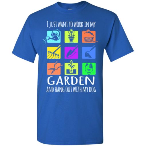 I just want to work in my garden and hang out with my dog t-shirt