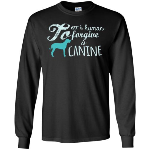 To err is human to forgive is canine dogs puppy lover animals long sleeve