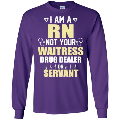 I am a rn not your waitress drug dealer or servant long sleeve