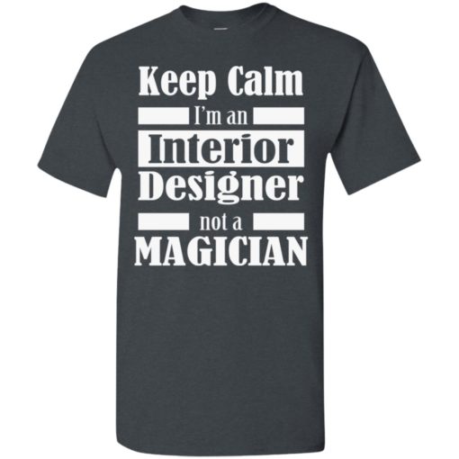 Keep calm im an interior designer t-shirt