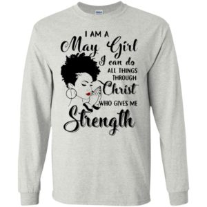 I am a may girl i can do all things through christ who gives me strength long sleeve