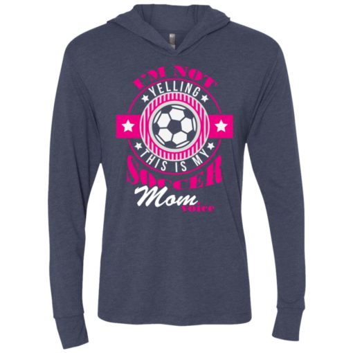Im not yelling this is my soccer mom voice shirt proud soccer player mother unisex hoodie