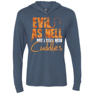 Evil as hell but i still need cuddles unisex hoodie