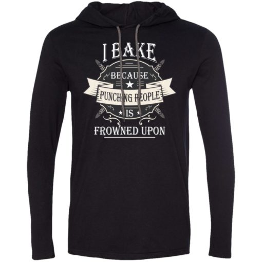 I bake because punching is frowned upon long sleeve hoodie