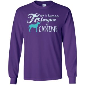 To err is human to forgive is canine dogs puppy lover animals long sleeve