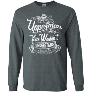 It’s an upperman thing you wouldn’t understand – custom and personalized name gifts long sleeve