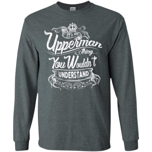 It’s an upperman thing you wouldn’t understand – custom and personalized name gifts long sleeve