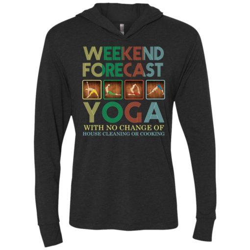 Weekend forecast yoga with no change of house cleaning or cooking unisex hoodie