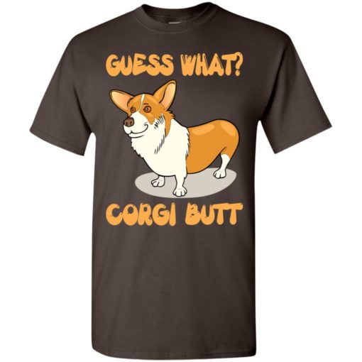 Guess what corgi butt corgi dog lover t-shirt